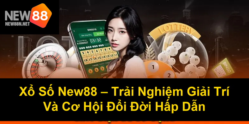 Xổ Số New88 Trải Nghiệm Giải Trí Và Cơ Hội Đổi Đời Hấp Dẫn